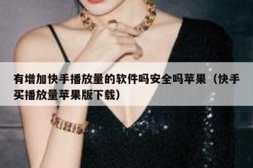 有增加快手播放量的软件吗安全吗苹果（快手买播放量苹果版下载）