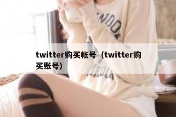 twitter购买帐号（twitter购买账号）
