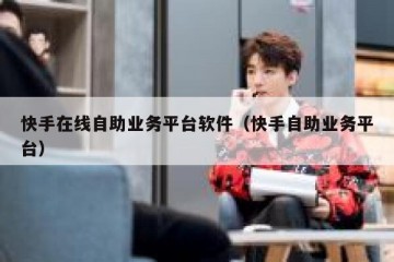 快手在线自助业务平台软件（快手自助业务平台）