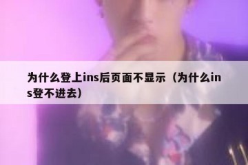 为什么登上ins后页面不显示（为什么ins登不进去）