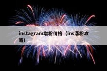 instagram增粉价格（ins涨粉攻略）