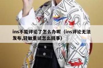 ins不能评论了怎么办呢（ins评论无法发布,轻触重试怎么回事）