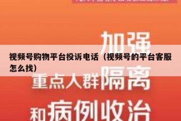 视频号购物平台投诉电话（视频号的平台客服怎么找）