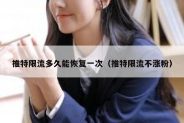 推特限流多久能恢复一次（推特限流不涨粉）