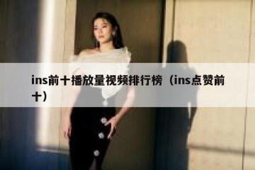 ins前十播放量视频排行榜（ins点赞前十）