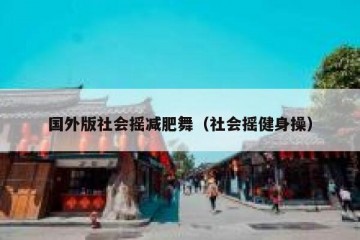 国外版社会摇减肥舞（社会摇健身操）