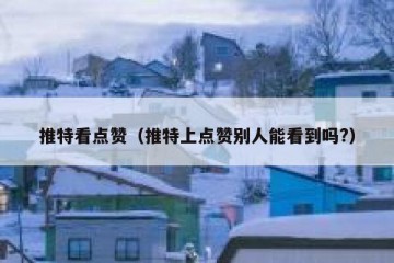 推特看点赞（推特上点赞别人能看到吗?）