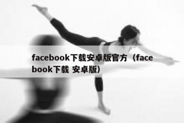 facebook下载安卓版官方（facebook下载 安卓版）