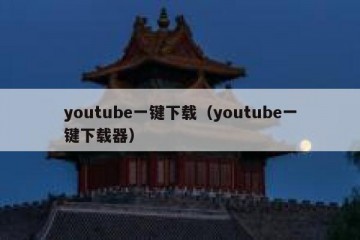 youtube一键下载（youtube一键下载器）