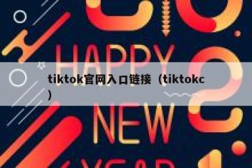 tiktok官网入口链接（tiktokc）