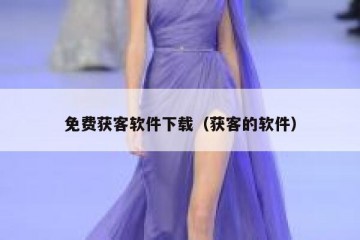 免费获客软件下载（获客的软件）
