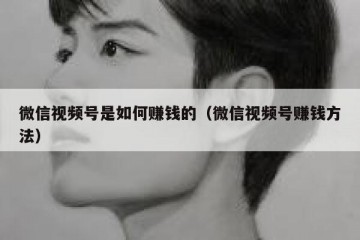 微信视频号是如何赚钱的（微信视频号赚钱方法）