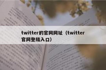 twitter的官网网址（twitter官网登陆入口）