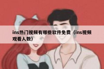 ins热门视频有哪些软件免费（ins视频观看人数）