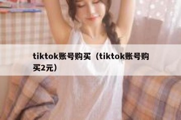 tiktok账号购买（tiktok账号购买2元）
