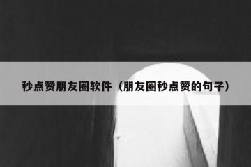 秒点赞朋友圈软件（朋友圈秒点赞的句子）