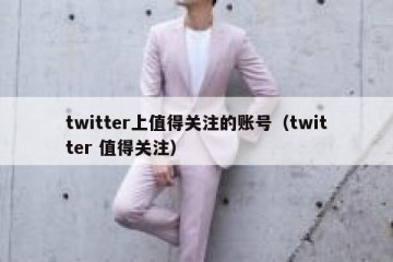 twitter上值得关注的账号（twitter 值得关注）