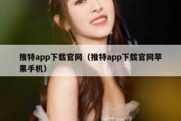 推特app下载官网（推特app下载官网苹果手机）