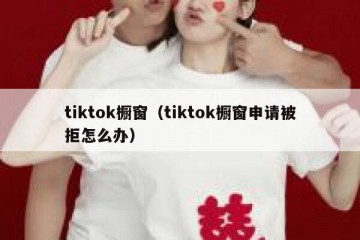 tiktok橱窗（tiktok橱窗申请被拒怎么办）