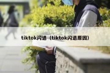 tiktok闪退（tiktok闪退原因）