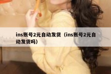ins账号2元自动发货（ins账号2元自动发货吗）
