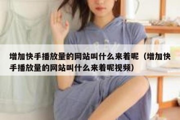 增加快手播放量的网站叫什么来着呢（增加快手播放量的网站叫什么来着呢视频）