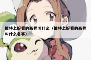 推特上好看的画师叫什么（推特上好看的画师叫什么名字）