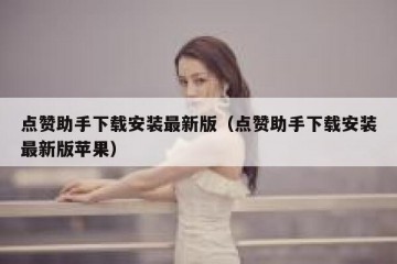 点赞助手下载安装最新版（点赞助手下载安装最新版苹果）