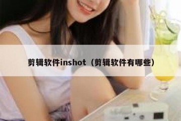 剪辑软件inshot（剪辑软件有哪些）