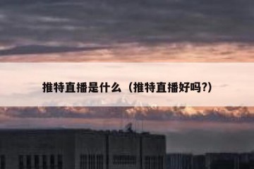 推特直播是什么（推特直播好吗?）