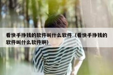 看快手挣钱的软件叫什么软件（看快手挣钱的软件叫什么软件啊）