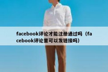 facebook评论才能注册通过吗（facebook评论里可以发链接吗）