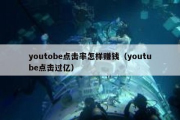 youtobe点击率怎样赚钱（youtube点击过亿）