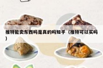 推特能卖东西吗是真的吗知乎（推特可以买吗）