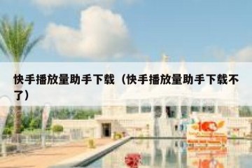 快手播放量助手下载（快手播放量助手下载不了）