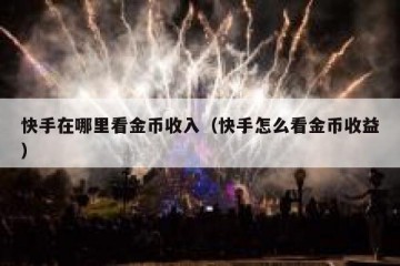 快手在哪里看金币收入（快手怎么看金币收益）