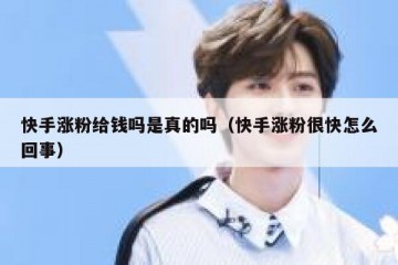 快手涨粉给钱吗是真的吗（快手涨粉很快怎么回事）