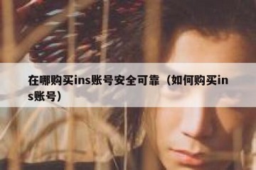 在哪购买ins账号安全可靠（如何购买ins账号）