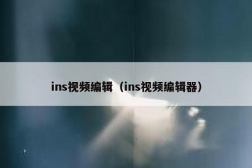 ins视频编辑（ins视频编辑器）