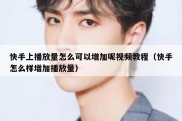 快手上播放量怎么可以增加呢视频教程（快手怎么样增加播放量）