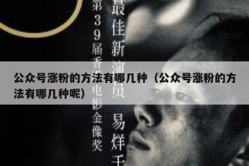 公众号涨粉的方法有哪几种（公众号涨粉的方法有哪几种呢）