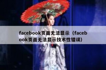 facebook页面无法显示（facebook页面无法显示技术性错误）