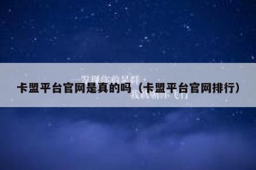 卡盟平台官网是真的吗（卡盟平台官网排行）
