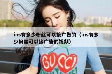 ins有多少粉丝可以接广告的（ins有多少粉丝可以接广告的视频）