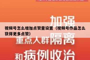 视频号怎么增加点赞量设置（视频号作品怎么获得更多点赞）