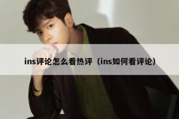 ins评论怎么看热评（ins如何看评论）