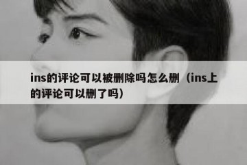 ins的评论可以被删除吗怎么删（ins上的评论可以删了吗）