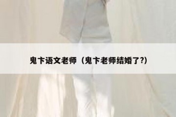鬼卞语文老师（鬼卞老师结婚了?）