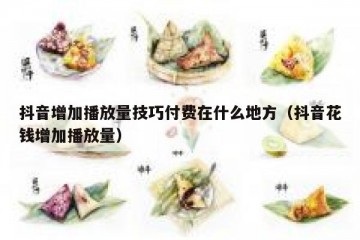 抖音增加播放量技巧付费在什么地方（抖音花钱增加播放量）