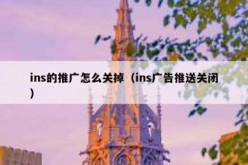 ins的推广怎么关掉（ins广告推送关闭）
